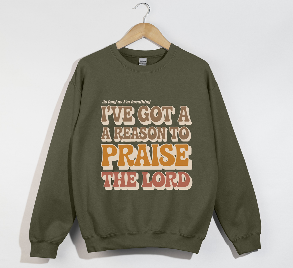I've Got A Reason To Praise The Lord - Sweatshirt