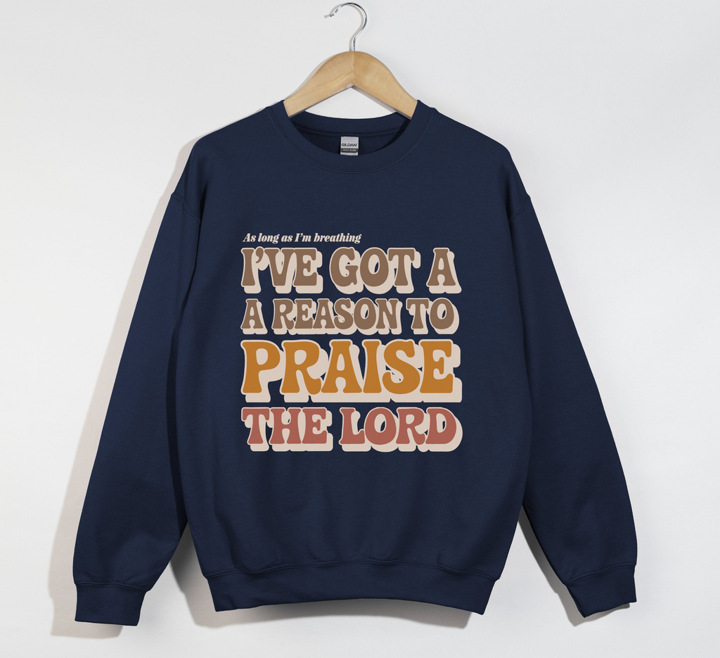 I've Got A Reason To Praise The Lord - Sweatshirt