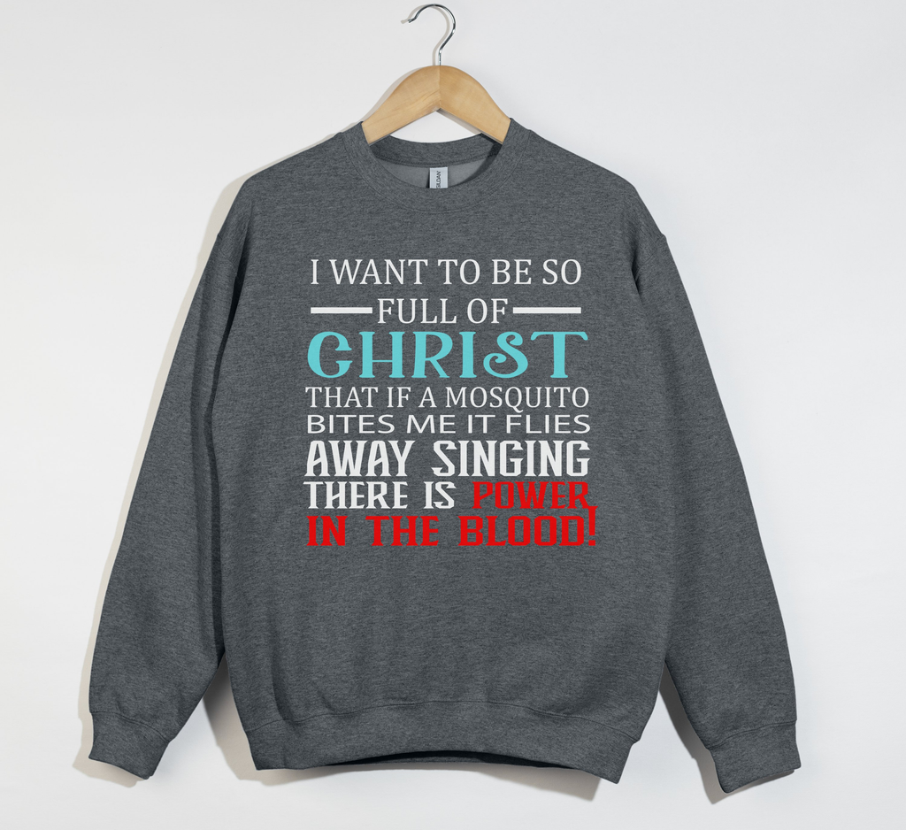 I Want To Be So Full Of Christ - Christian Sweatshirt