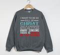 I Want To Be So Full Of Christ - Christian Sweatshirt