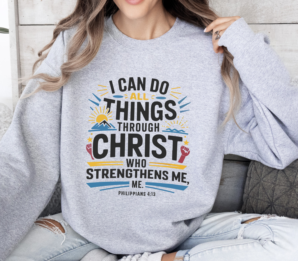 I Can Do All Things Through Christ - Sweatshirt