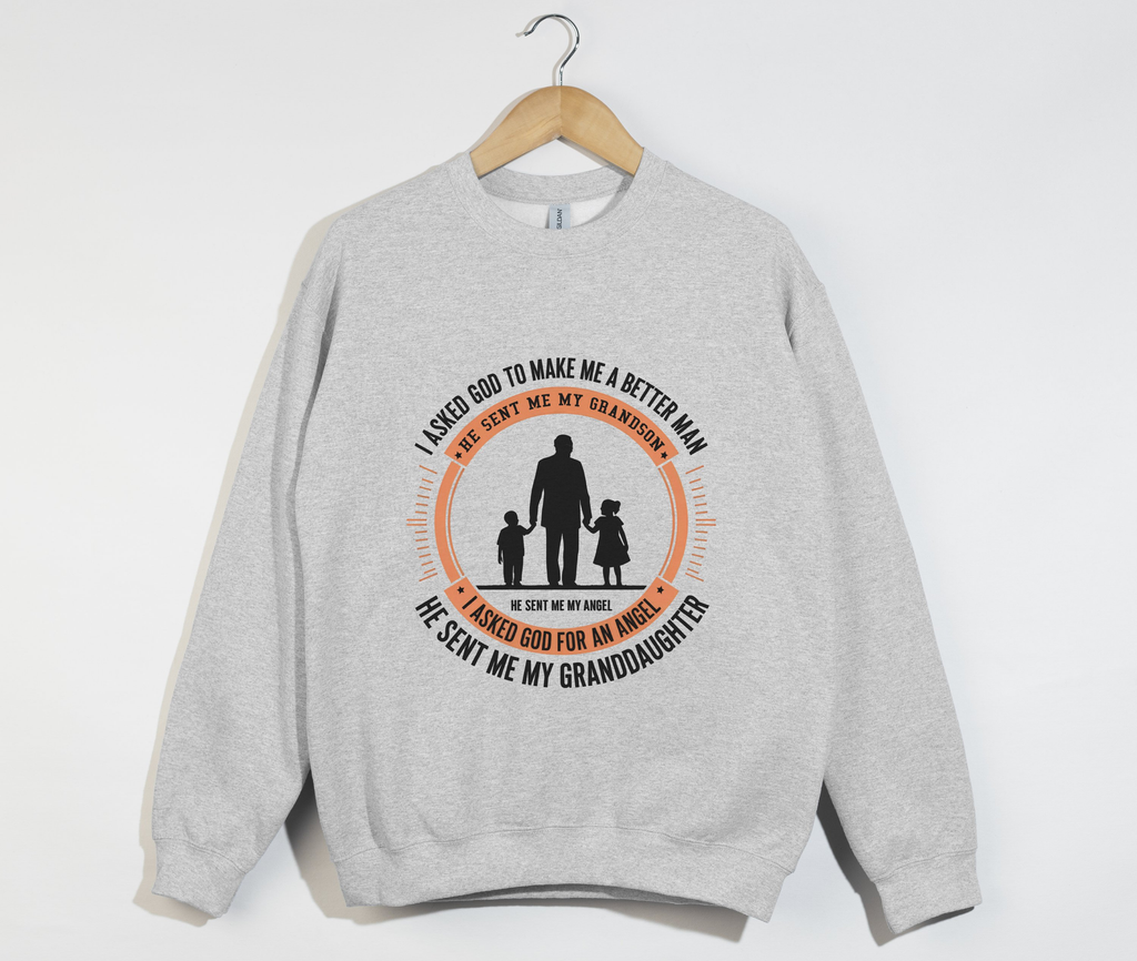 I Asked God To Make Me A Better Man, I Asked For An Angel - Grandfather Sweatshirt
