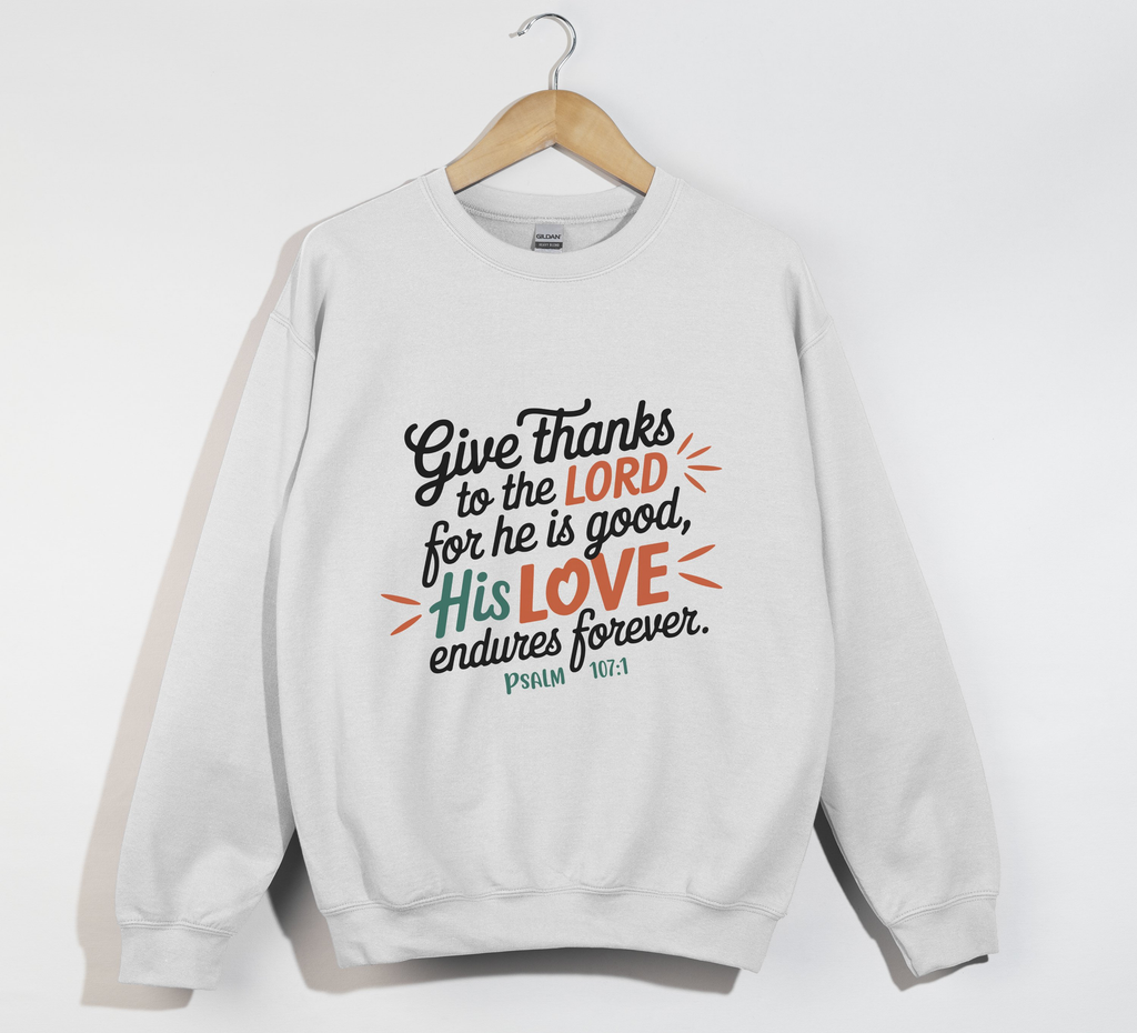 Give Thanks To The Lord For He Is Good - Sweatshirt