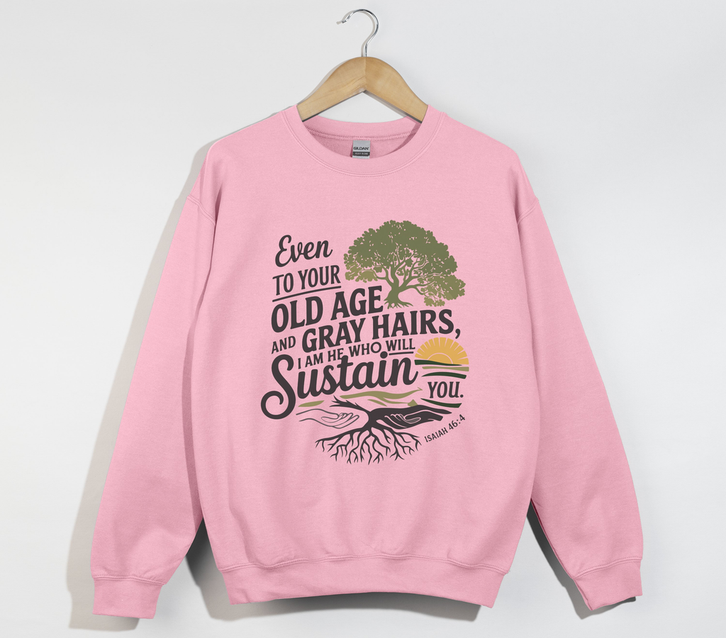I Am  He Who Will Sustain You Isaiah 46:4 - Sweatshirt
