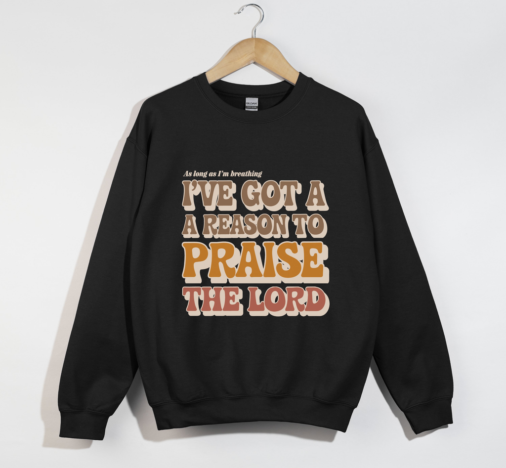 I've Got A Reason To Praise The Lord - Sweatshirt