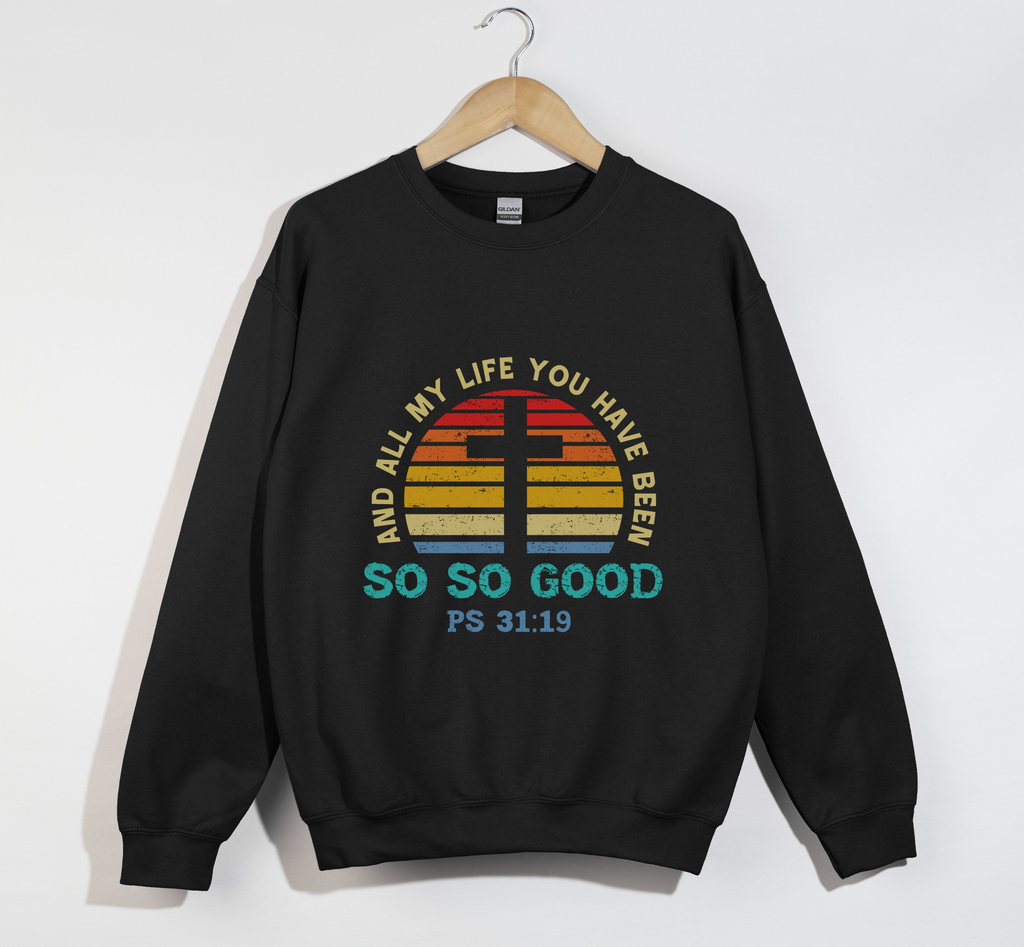 And All My Life You Have Been So So Good - Christian Sweatshirt