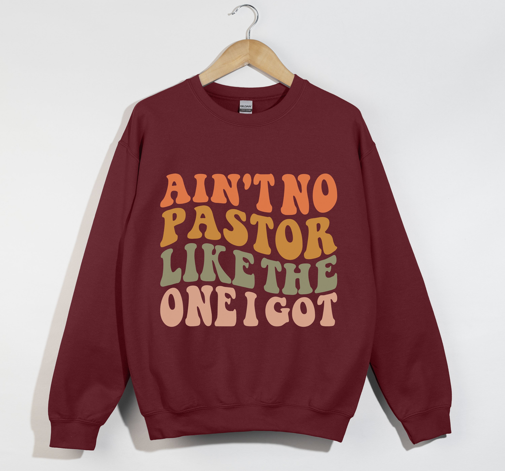 Ain't No Pastor Like The One I Got - Christian Sweatshirt