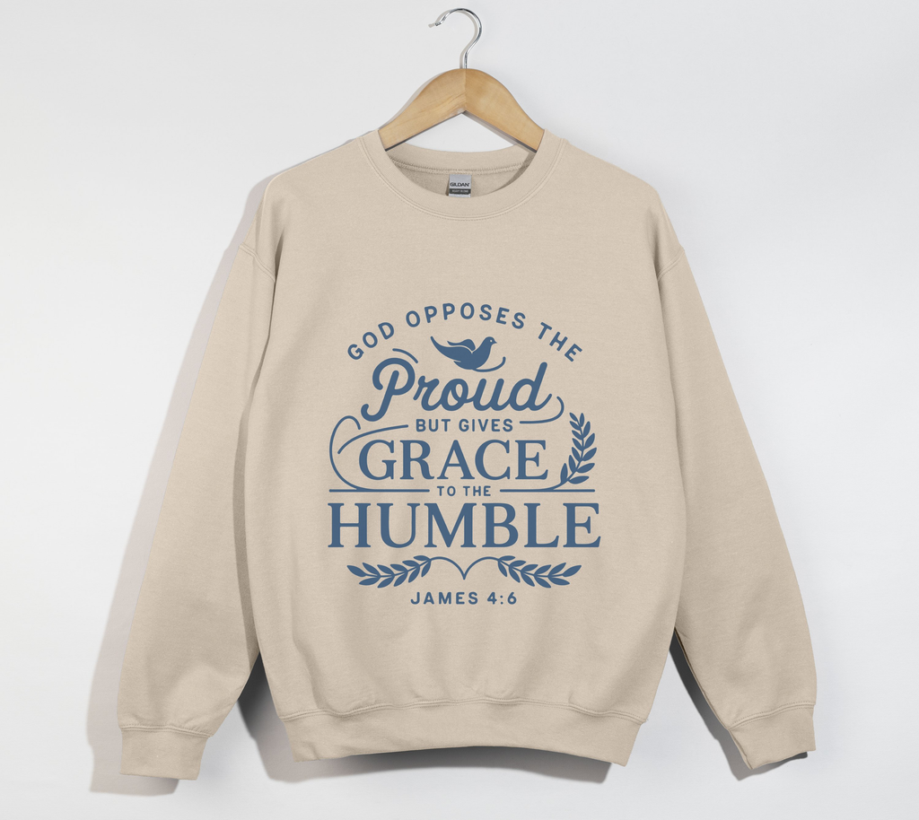 God Opposes The Proud But Gives Grace To The Humble - James 4:6 Sweatshirt