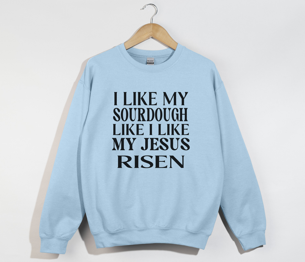 I Like My Sourdough Like I Like My Jesus Risen - Sweatshirt