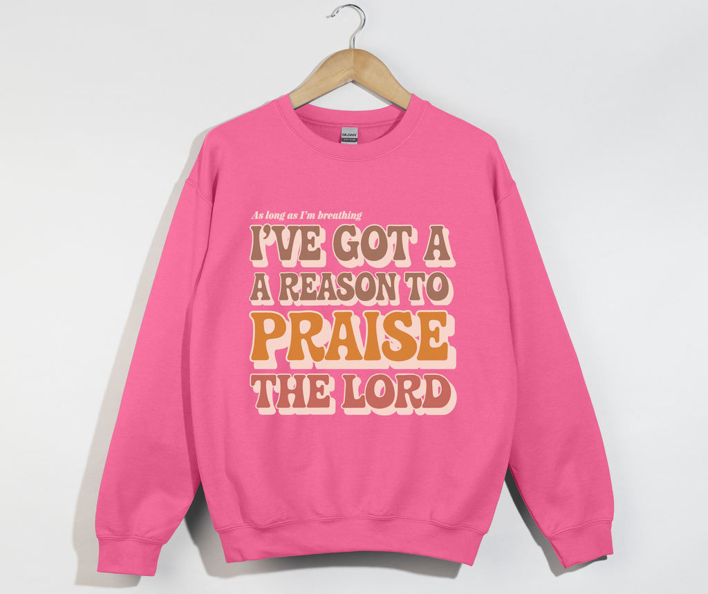 I've Got A Reason To Praise The Lord - Sweatshirt