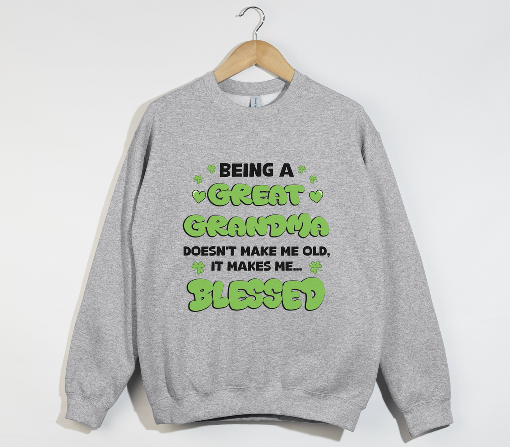 Being A Great Grandma Doesn't Make Me Old, It Make Me Blessed - Sweatshirt