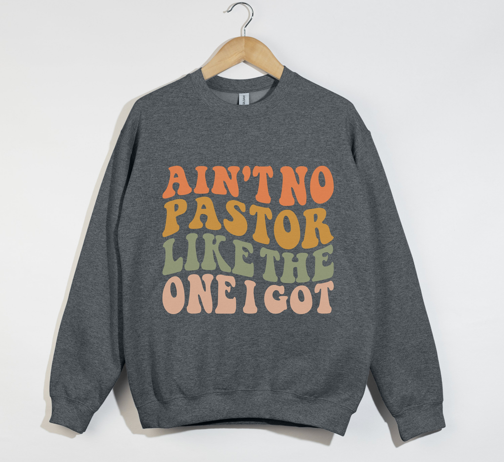 Ain't No Pastor Like The One I Got - Christian Sweatshirt