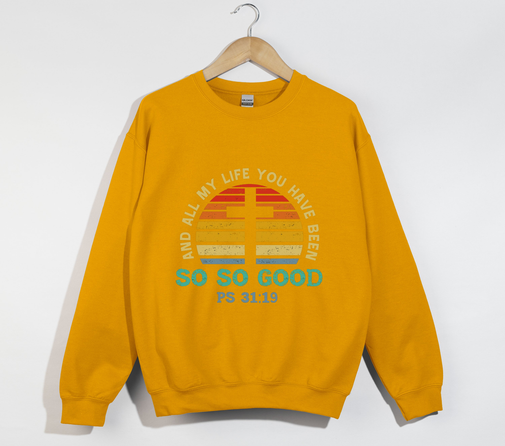 And All My Life You Have Been So So Good - Christian Sweatshirt