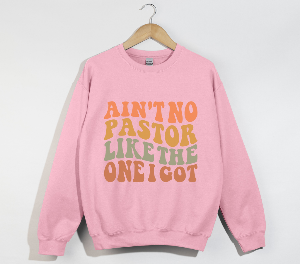 Ain't No Pastor Like The One I Got - Christian Sweatshirt