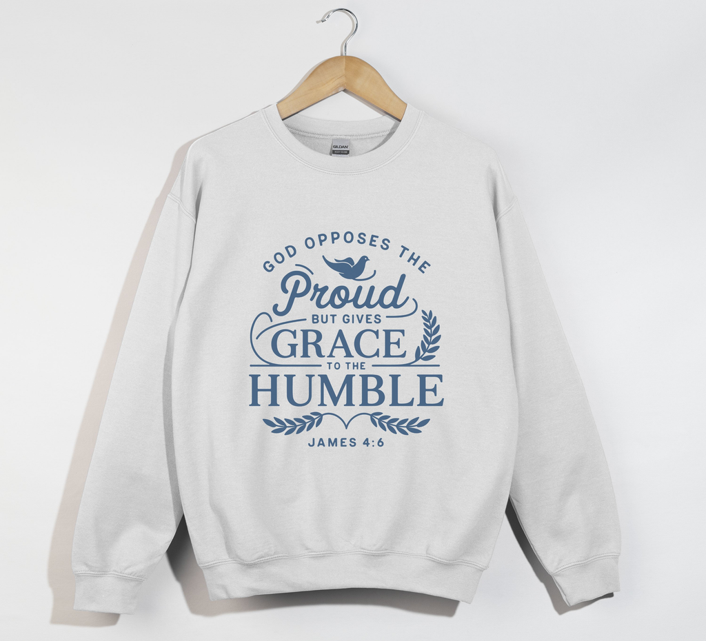 God Opposes The Proud But Gives Grace To The Humble - James 4:6 Sweatshirt