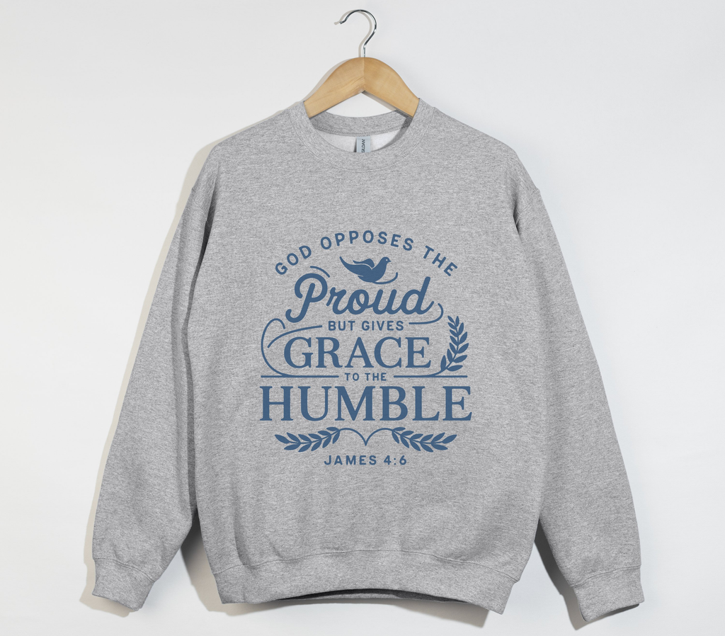 God Opposes The Proud But Gives Grace To The Humble - James 4:6 Sweatshirt