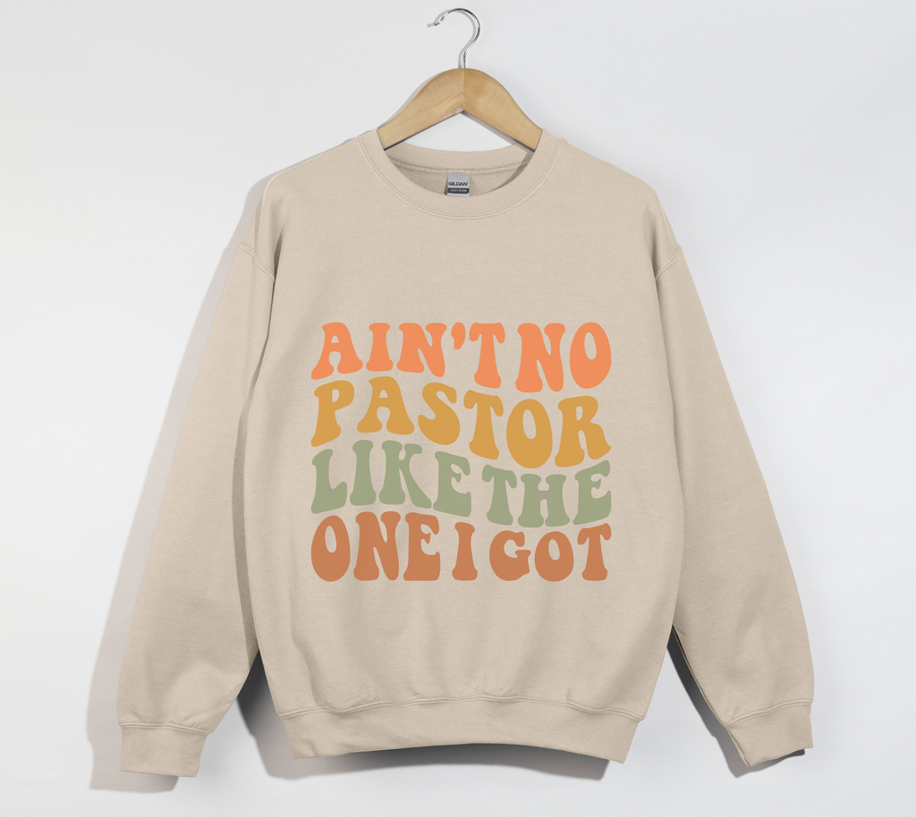 Ain't No Pastor Like The One I Got - Christian Sweatshirt