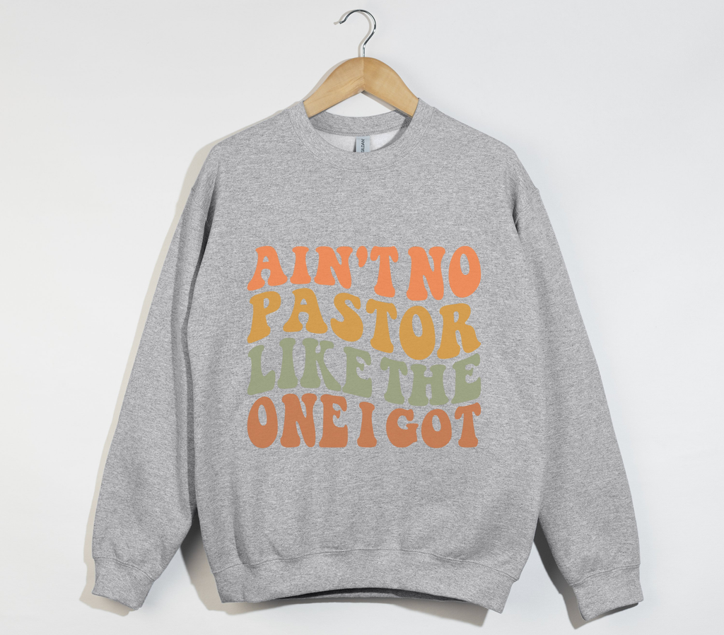 Ain't No Pastor Like The One I Got - Christian Sweatshirt