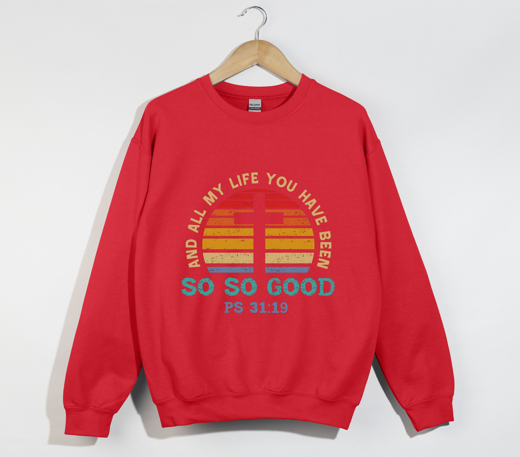 And All My Life You Have Been So So Good - Christian Sweatshirt