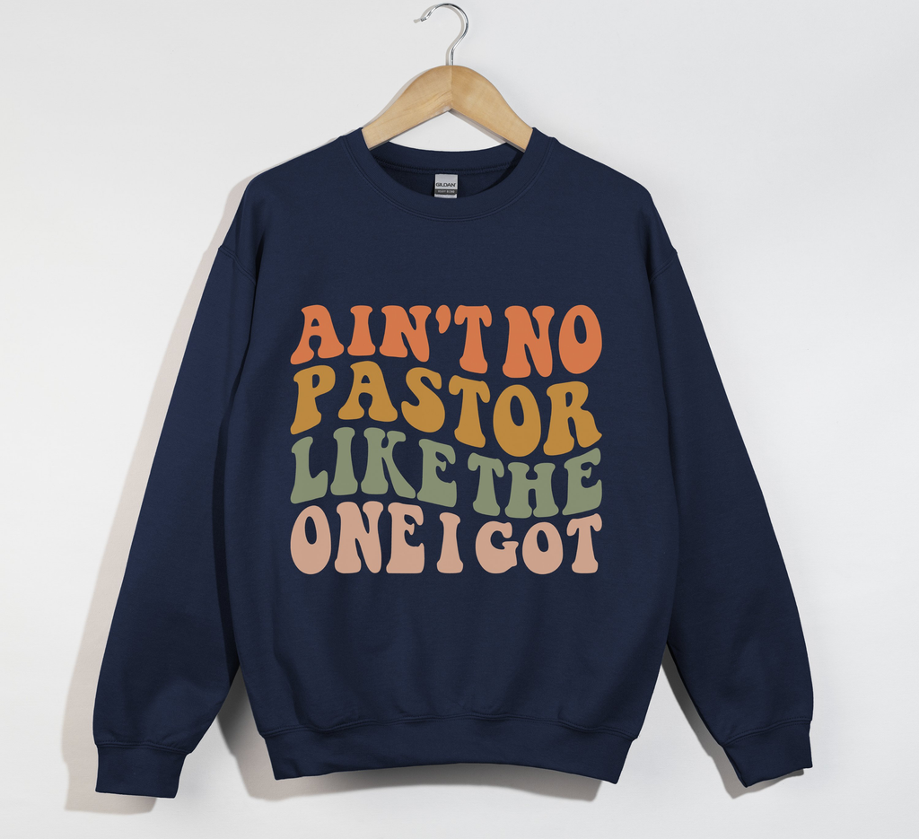 Ain't No Pastor Like The One I Got - Christian Sweatshirt