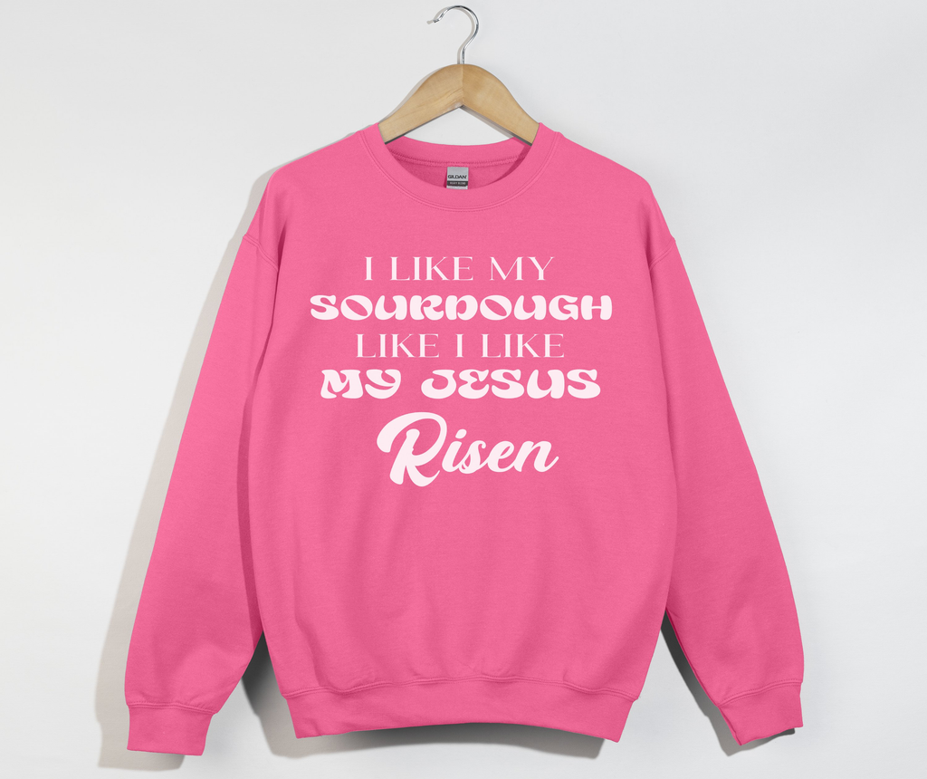 I Like My Sourdough Like I Like My Jesus Risen - Sweatshirt