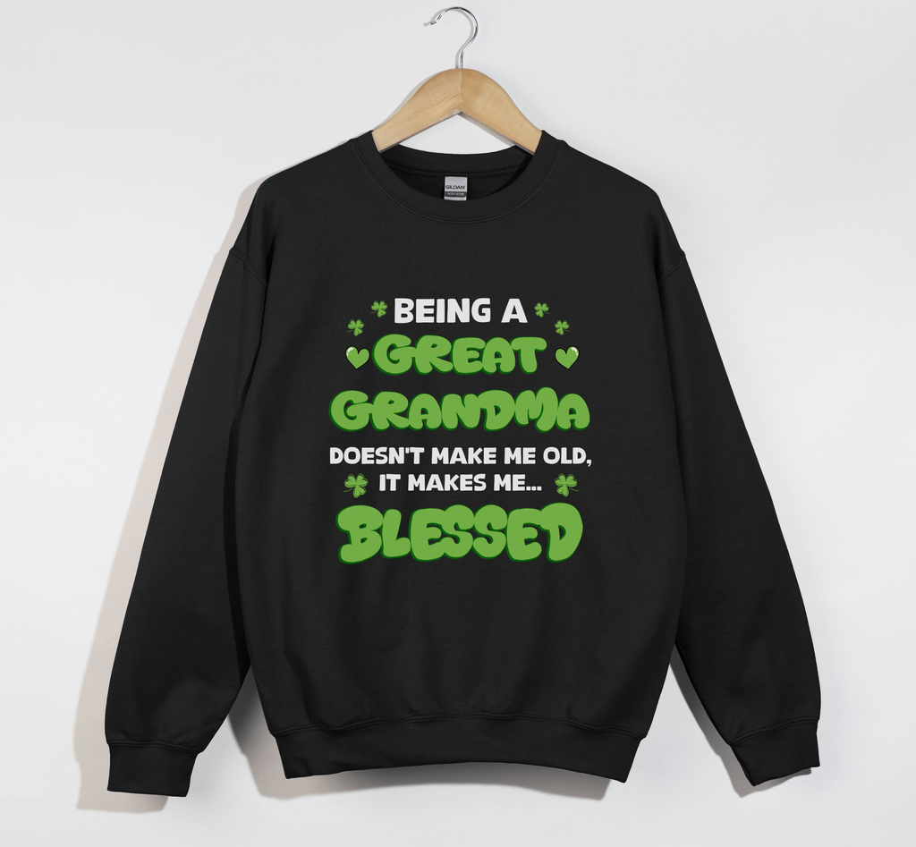 Being A Great Grandma Doesn't Make Me Old, It Make Me Blessed - Sweatshirt
