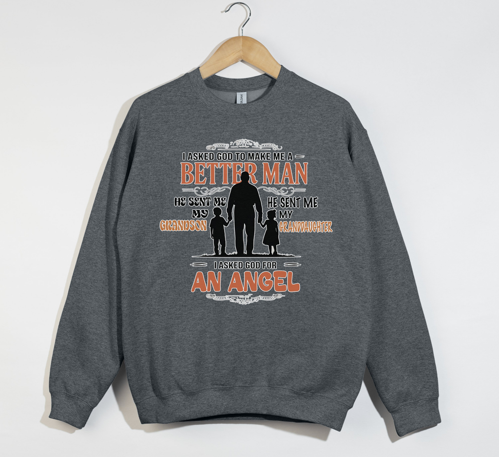 I Asked God To Make Me A Better Man, I Asked For An Angel - Grandfather Sweatshirt
