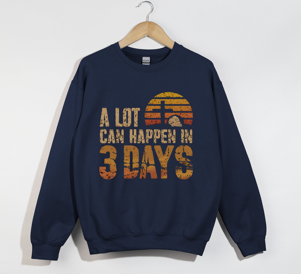 A Lot Can Happen In 3 Days Jesus is Risen Sweatshirt