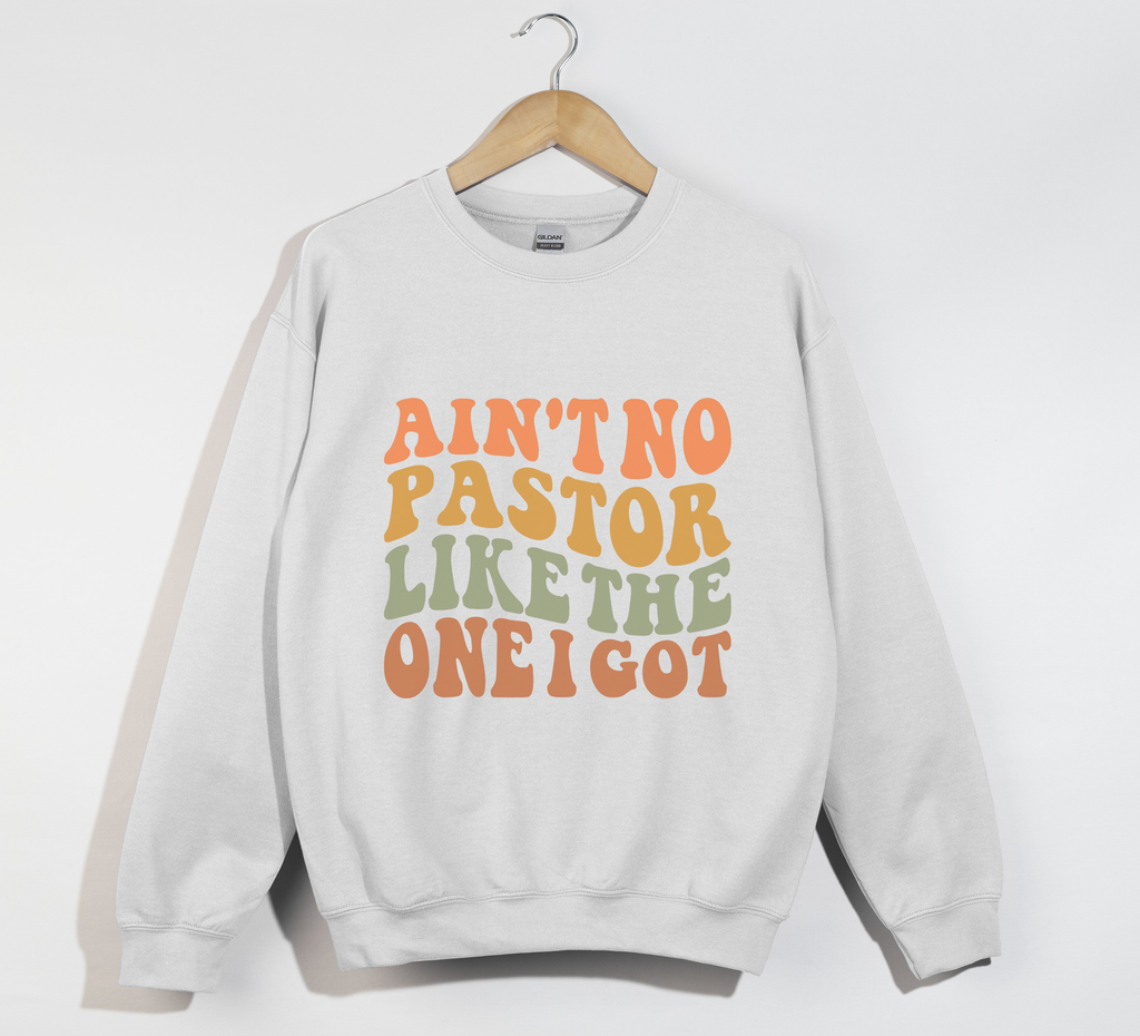 Ain't No Pastor Like The One I Got - Christian Sweatshirt