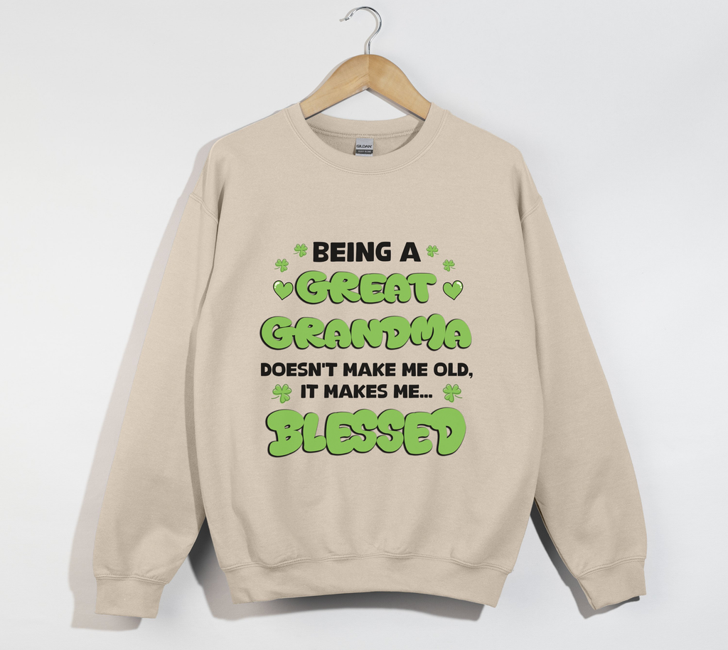 Being A Great Grandma Doesn't Make Me Old, It Make Me Blessed - Sweatshirt