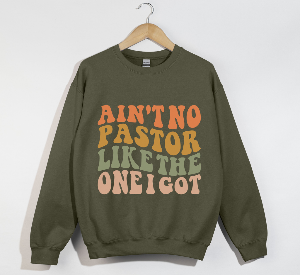 Ain't No Pastor Like The One I Got - Christian Sweatshirt