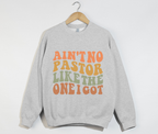 Ain't No Pastor Like The One I Got - Christian Sweatshirt