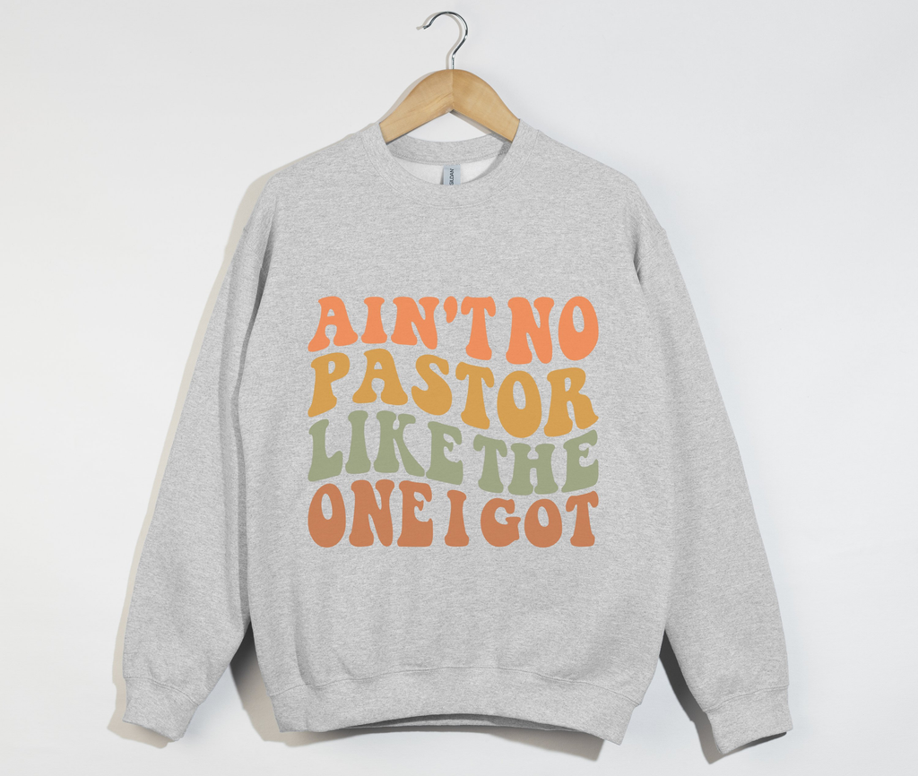 Ain't No Pastor Like The One I Got - Christian Sweatshirt