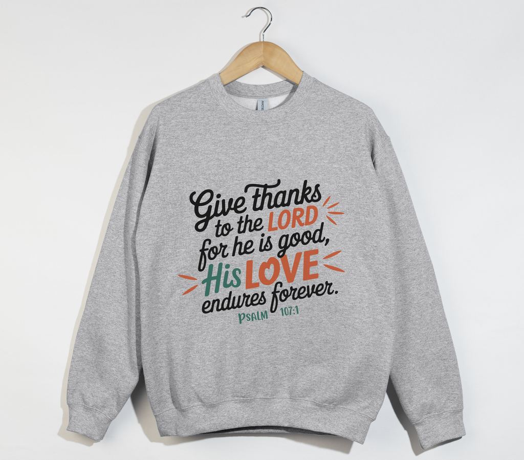 Give Thanks To The Lord For He Is Good - Sweatshirt