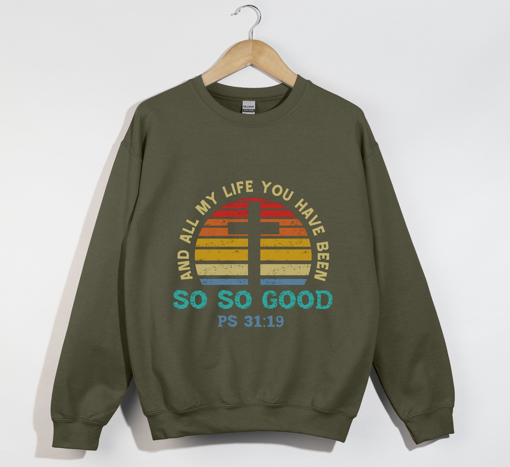 And All My Life You Have Been So So Good - Christian Sweatshirt