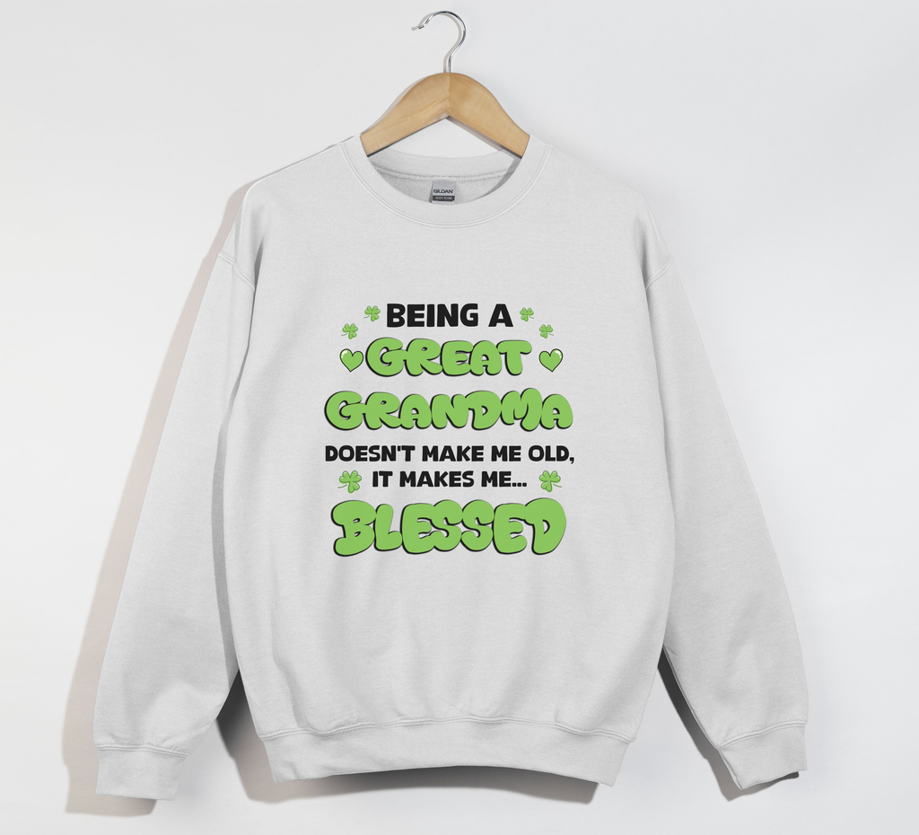 Being A Great Grandma Doesn't Make Me Old, It Make Me Blessed - Sweatshirt