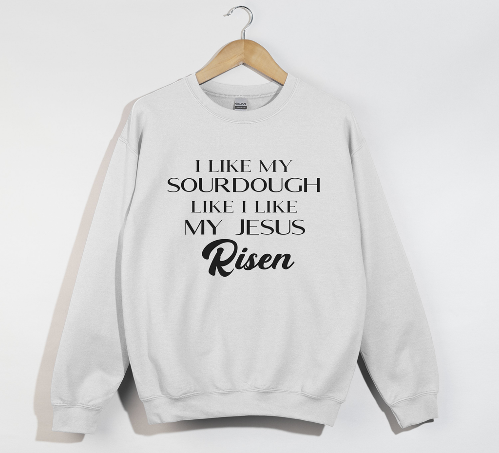 I Like My Sourdough Like I Like My Jesus Risen - Sweatshirt
