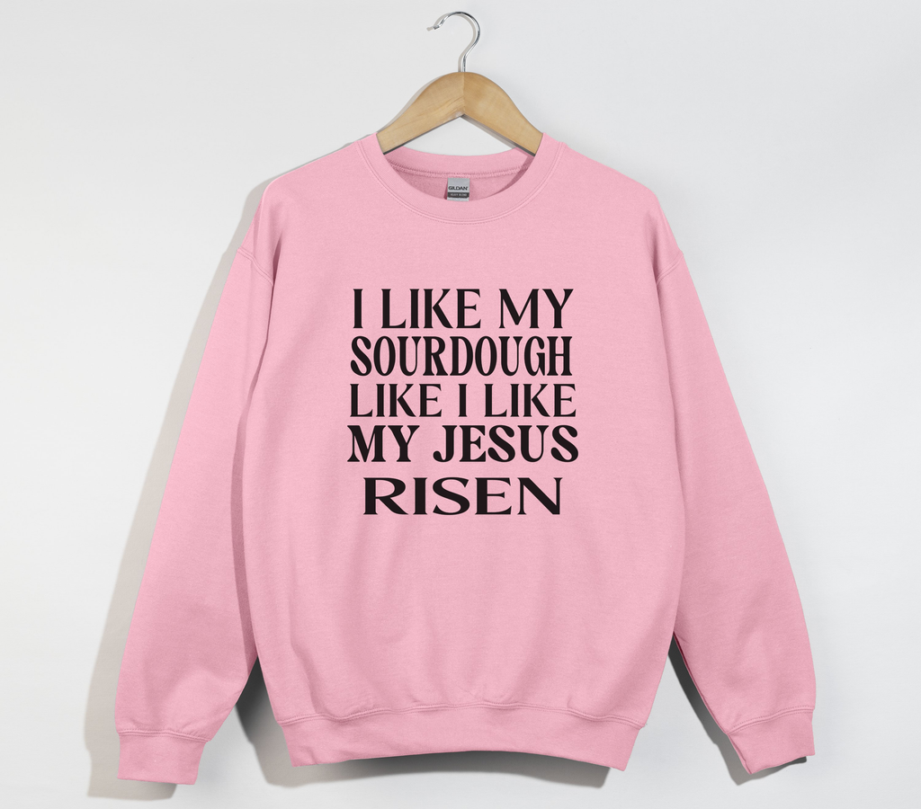 I Like My Sourdough Like I Like My Jesus Risen - Sweatshirt