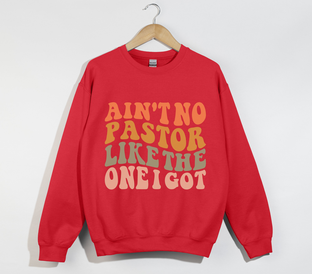 Ain't No Pastor Like The One I Got - Christian Sweatshirt