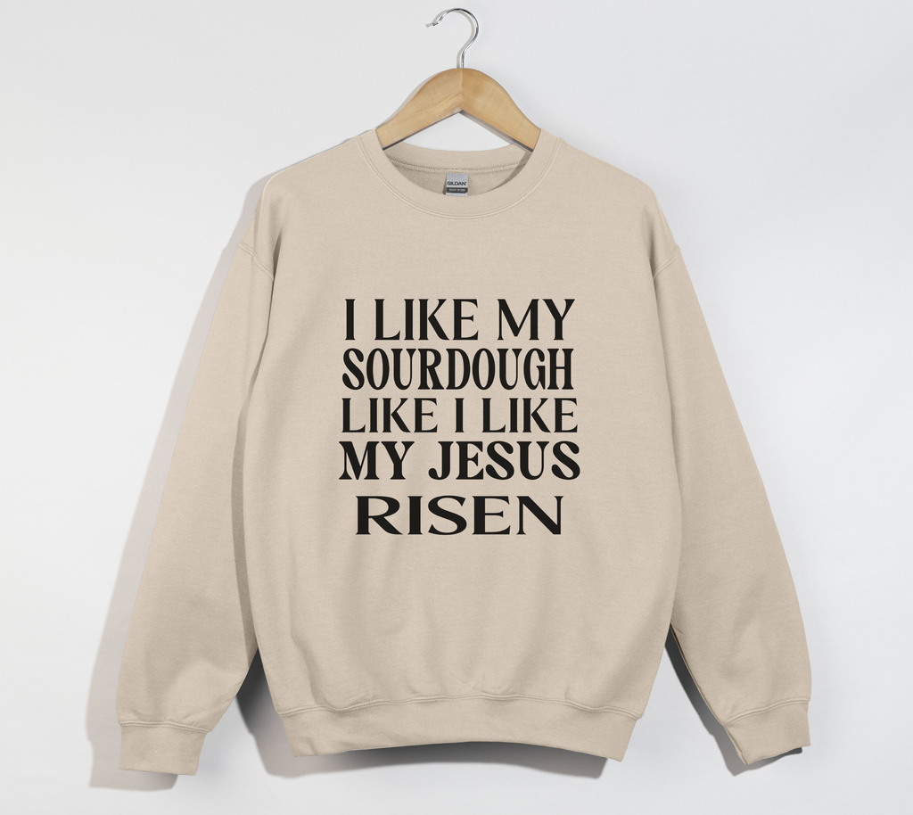 I Like My Sourdough Like I Like My Jesus Risen - Sweatshirt