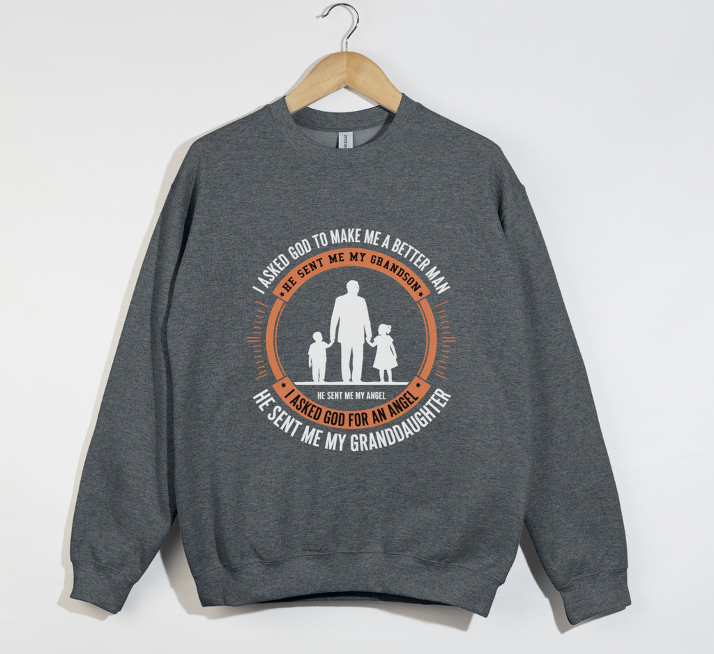 I Asked God To Make Me A Better Man, I Asked For An Angel - Grandfather Sweatshirt