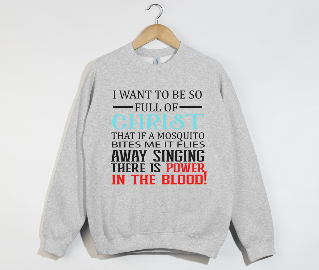 I Want To Be So Full Of Christ - Christian Sweatshirt
