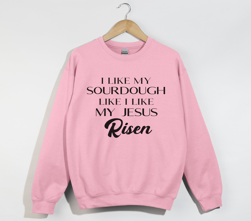 I Like My Sourdough Like I Like My Jesus Risen - Sweatshirt
