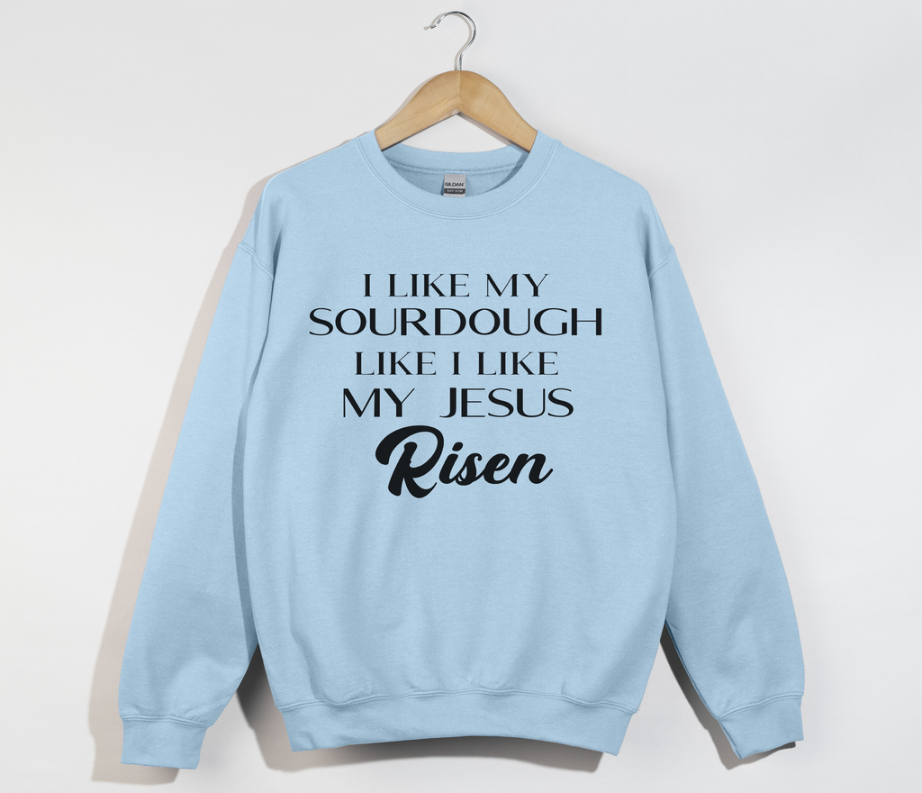 I Like My Sourdough Like I Like My Jesus Risen - Sweatshirt