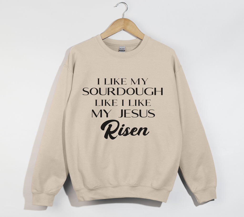 I Like My Sourdough Like I Like My Jesus Risen - Sweatshirt
