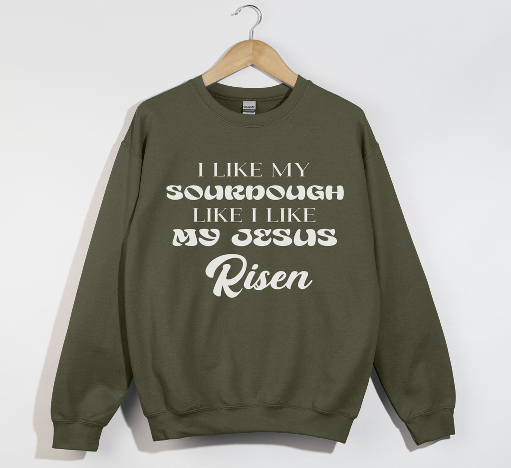 I Like My Sourdough Like I Like My Jesus Risen - Sweatshirt