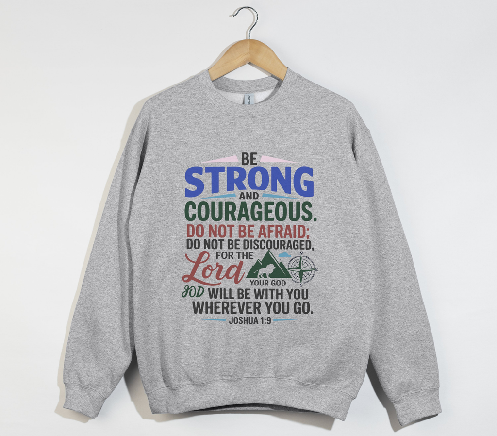Be Strong And Courageous Joshua 1:9 - Sweatshirt