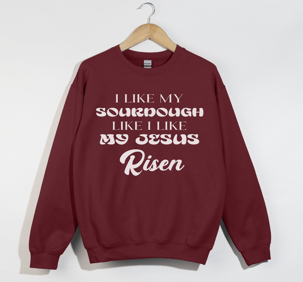 I Like My Sourdough Like I Like My Jesus Risen - Sweatshirt