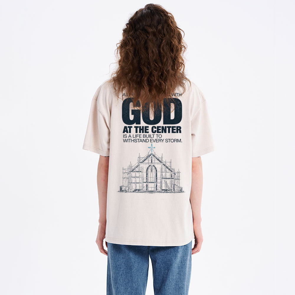 A Life Built With God At The Center Is A Life Christian Washed T-Shirt