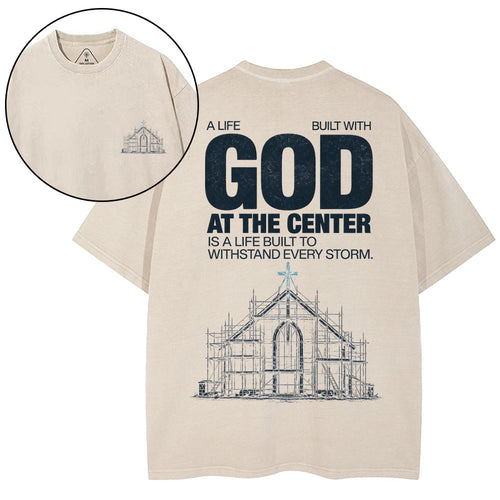 A Life Built With God At The Center Is A Life Christian Washed T-Shirt